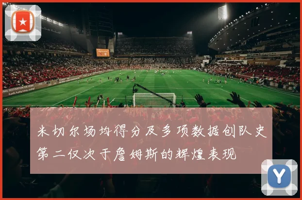 米切尔场均得分及多项数据创队史第二仅次于詹姆斯的辉煌表现